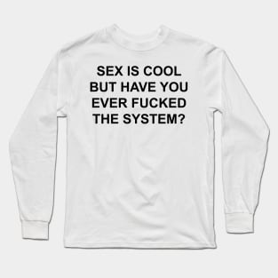 SEX IS COOL FUCK THE SYSTEM Long Sleeve T-Shirt